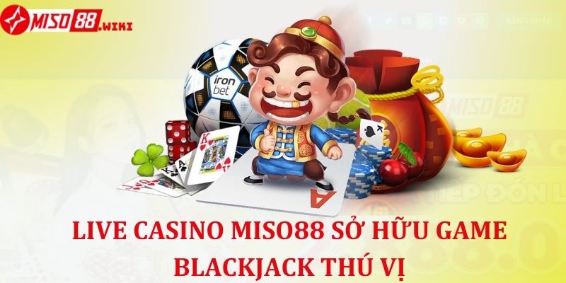 Live Casino Miso88 sở hữu game Blackjack thú vị